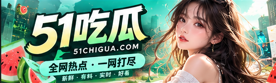 51吃瓜文化资讯精选主视觉